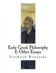 Early Greek Philosophy & Other Essays: Friedrich Nietzsche - Friedrich Nietzsche (ISBN: 9781979537506)