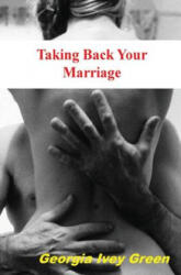 Taking Back Your Marriage: How to Get Your Husband to Fall in Love with You (ISBN: 9781478234937)