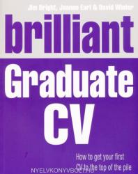 Jim Bright, Joanne Earl, David Winter: Brilliant Graduate CV - How to get your first CV to the top of the pile (2013)