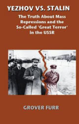 Yezhov vs. Stalin: The Truth about Mass Repressions and the So-Called Great Terror in the USSR - Grover Furr (ISBN: 9780692810507)