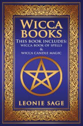 Wicca Books: 2 in 1 Essential Wiccan Spellbooks for Beginners to Advanced Practitioners: Includes - Wicca Book of Spells & Wicca Ca - Leonie Sage (ISBN: 9781544637747)