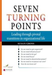 Seven Turning Points: Leading Through Pivotal Transitions in Organizational Life (2009)
