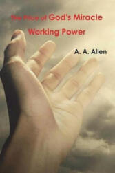 The Price of God's Miracle Working Power - A. a. Allen (ISBN: 9781774642139)