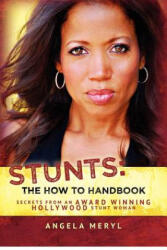 Stunts: The How To Handbook: Secrets From an Award Winning Hollywood Stunt Woman - Angela Meryl (ISBN: 9780615579092)