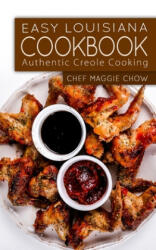 Easy Louisiana Cookbook: Authentic Creole Cooking - Chef Maggie Chow (ISBN: 9781519481016)