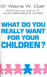 What Do You Really Want For Your Children? (ISBN: 9780099271130)