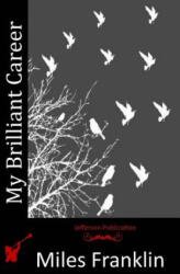 My Brilliant Career - Miles Franklin (ISBN: 9781514296035)