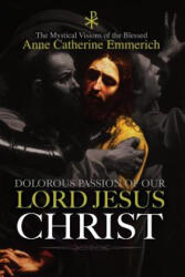 The Dolorous Passion of Our Lord Jesus Christ - Anne Catherine Emmerich, Clemens Brentano, Burns Lambert (ISBN: 9781979368346)