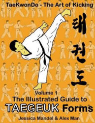 Taekwondo the art of kicking. The illustrated guide to Taegeuk forms - Alex Man, Jessica Mandel, Alex Man (ISBN: 9781718879201)