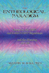 The Entheological Paradigm: Essays on the DMT and 5-MeO-DMT Experience, and the Meaning of it All - Dr Martin W Ball Ph D, Martin W Ball (ISBN: 9781478275725)