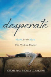 Desperate: Hope for the Mom Who Needs to Breathe (2013)