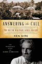Answering the Call: The Doctor Who Made Africa His Life: The Remarkable Story of Albert Schweitzer (2013)