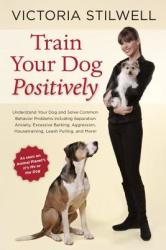 Train Your Dog Positively - Victoria Stilwell (2013)