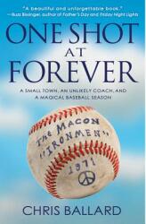 One Shot at Forever: A Small Town, an Unlikely Coach, and a Magical Baseball Season - Chris Ballard (2013)