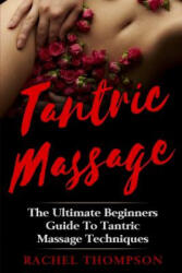 Tantric Massage: The Ultimate Beginners Guide To Tantric Massage Techniques - Rachel Thompson (ISBN: 9781548497125)