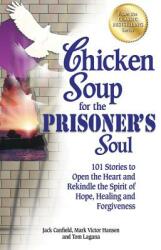Chicken Soup for the Prisoner's Soul: 101 Stories to Open the Heart and Rekindle the Spirit of Hope Healing and Forgiveness (2012)