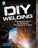 The Tab Guide to DIY Welding: Hands-On Projects for Hobbyists Handymen and Artists (2013)