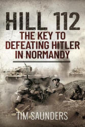Hill 112: The Key to defeating Hitler in Normandy - TIM SAUNDERS (ISBN: 9781399010474)