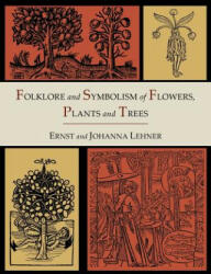 Folklore and Symbolism of Flowers, Plants and Trees [Illustrated Edition] - Johanna Lehner (2012)