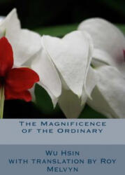 The Magnificence of the Ordinary - Wu Hsin, Roy Melvyn (ISBN: 9781500719876)