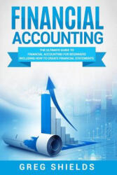 Financial Accounting: The Ultimate Guide to Financial Accounting for Beginners Including How to Create and Analyze Financial Statements - Greg Shields (ISBN: 9781987457261)
