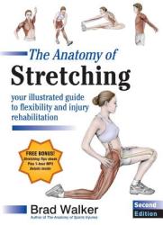 The Anatomy of Stretching: Your Illustrated Guide to Flexibility and Injury Rehabilitation - Brad Walker (2011)