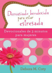 Demasiado Bendecida Para Estar Estresada: Devocionales de 3 Minutos Para Mujeres - Debora M Coty (ISBN: 9781683225096)