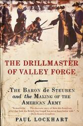 The Drillmaster of Valley Forge: The Baron de Steuben and the Making of the American Army (ISBN: 9780061451645)
