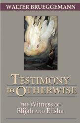 Testimony to Otherwise: The Witness of Elijah and Elisha (2001)