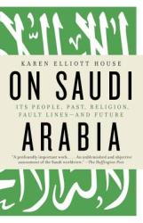 On Saudi Arabia - Karen Elliott House (2013)