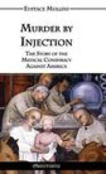 Murder by Injection: The Story of the Medical Conspiracy Against America - Eustace Clarence Mullins (ISBN: 9781915278623)