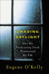 Chasing Daylight: How My Forthcoming Death Transformed My Life - Eugene O'Kelly, Andrew Postman (ISBN: 9780071499934)
