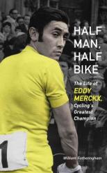 Half Man Half Bike: The Life of Eddy Merckx Cycling's Greatest Champion (2013)