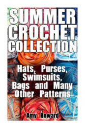 Summer Crochet Collection: Hats, Purses, Swimsuits, Bags and Many Other Patterns: (ISBN: 9781986432658)