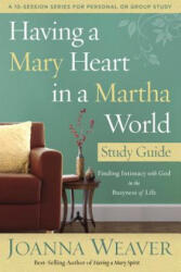 Having a Mary Heart in a Martha World (Study Guide) - Joanna Weaver (2013)
