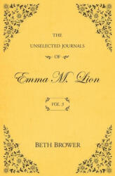 The Unselected Journals of Emma M. Lion: Vol. 3 - Beth Brower (ISBN: 9780998063638)
