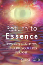 Return to Essence: How to Be in the Flow and Fulfill Your Life's Purpose - Gina Lake (ISBN: 9781496098559)