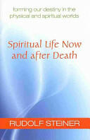 Spiritual Life Now and After Death: Forming Our Destiny in the Physical and Spiritual Worlds (2013)
