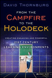 From the Campfire to the Holodeck - Creating Engaging and Powerful 21st Century Learning Environments - David Thornburg (2013)