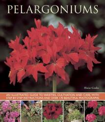 Pelargoniums: An Illustrated Guide to Varieties Cultivation and Care with Step-By-Step Instructions and Over 170 Beautiful Photogr (2013)