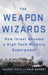 The Weapon Wizards: How Israel Became a High-Tech Military Superpower - Amir Bohbot (ISBN: 9781250822475)