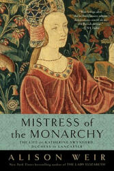 Mistress of the Monarchy: The Life of Katherine Swynford, Duchess of Lancaster - Alison Weir (ISBN: 9780345453242)