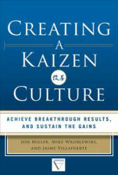 Creating a Kaizen Culture: Align the Organization, Achieve Breakthrough Results, and Sustain the Gains - Jon Miller (2013)