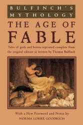 Bulfinch's Mythology: The Age of Fable - Thomas Bulfinch, Norma Lorre Goodrich, Norma Lorre Goodrich (ISBN: 9780452011526)