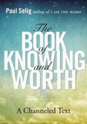 Book of Knowing and Worth - Paul Selig (2013)