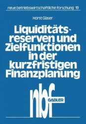 Liquidit tsreserven Und Zielfunktionen in Der Kurzfristigen Finanzplanung - Horst Glaser (2013)