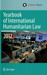 Yearbook of International Humanitarian Law Volume 15, 2012 - Terry. D. Gill, Robin Geiß, Robert Heinsch, Tim McCormack, Christophe Paulussen, Jessica Dorsey (2013)