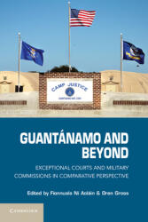 Guantanamo and Beyond: Exceptional Courts and Military Commissions in Comparative Perspective - Fionnuala Ni Aolain, Oren Gross (2013)