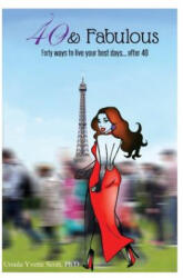 40 & Fabulous: Forty Ways to Live Your Best Days. . . After 40 - Ursula Yvette Scott Ph D (ISBN: 9780990453703)
