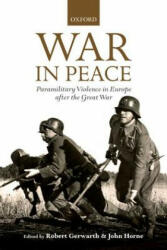 War in Peace: Paramilitary Violence in Europe after the Great War - Robert Gerwarth, John Horne (2013)